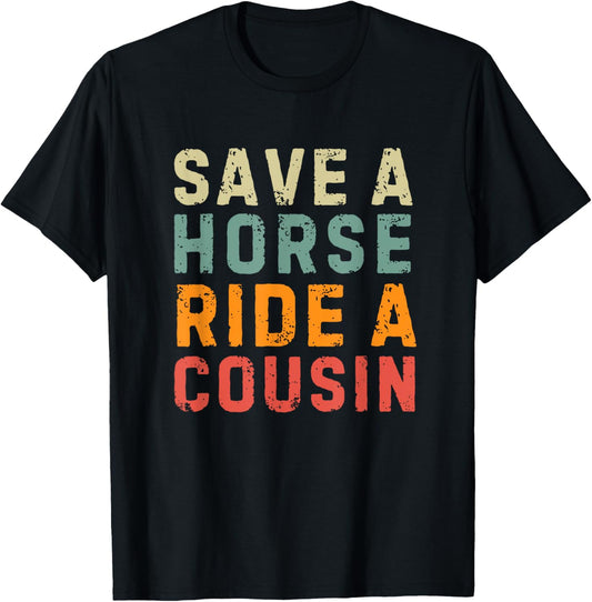 Save a Horse Ride A Cousin - Southern Joke Adult Humor T-Shirt - T-Shirt | Black