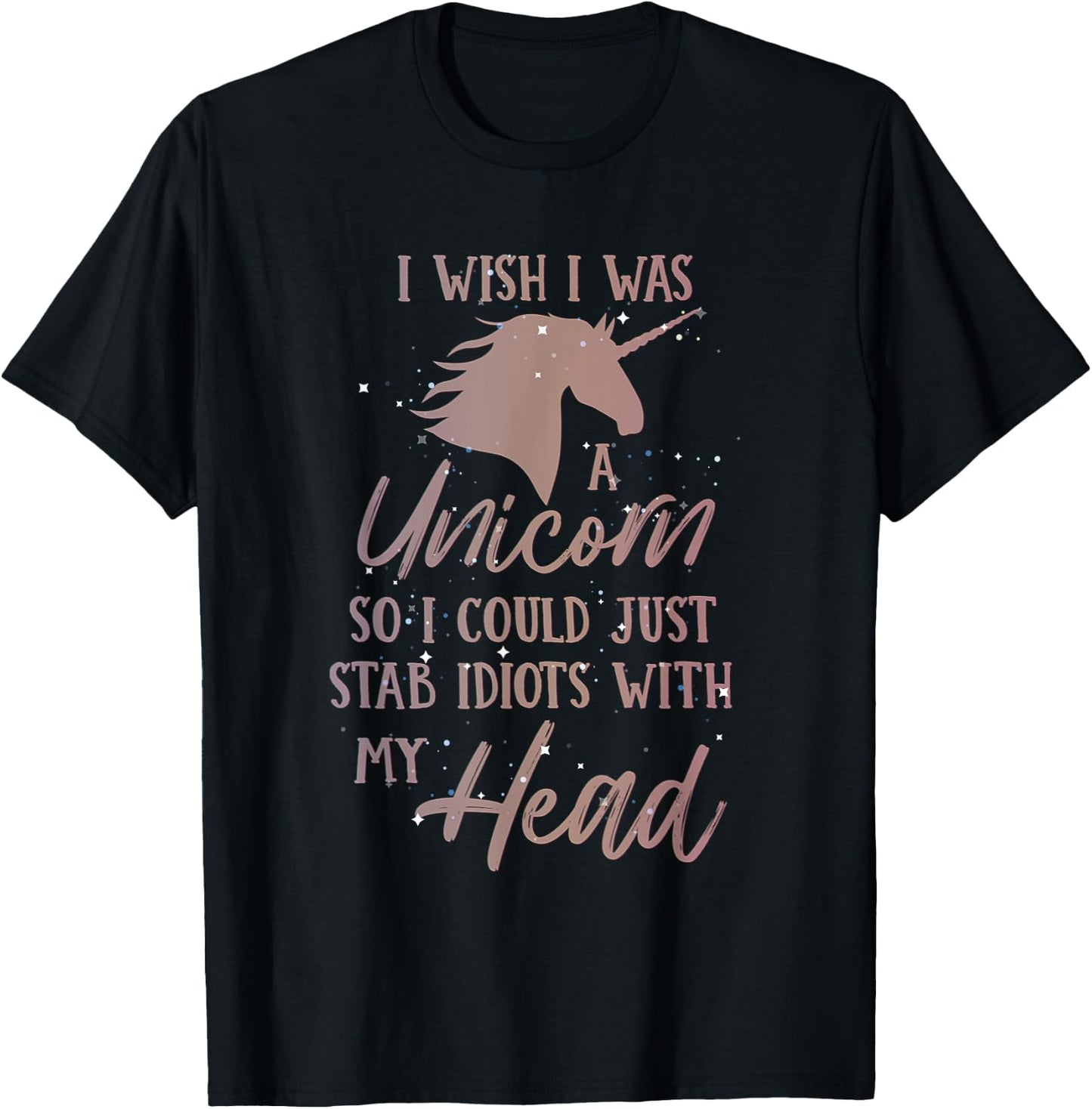 I Wish I Was a Unicorn So I Can Stab Idiots with My Head T-Shirt - T-Shirt | Black