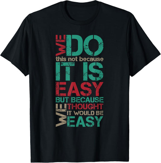 Funny Vintage Sarcastic We Do This Not Because It is Easy T-Shirt - T-Shirt | Black