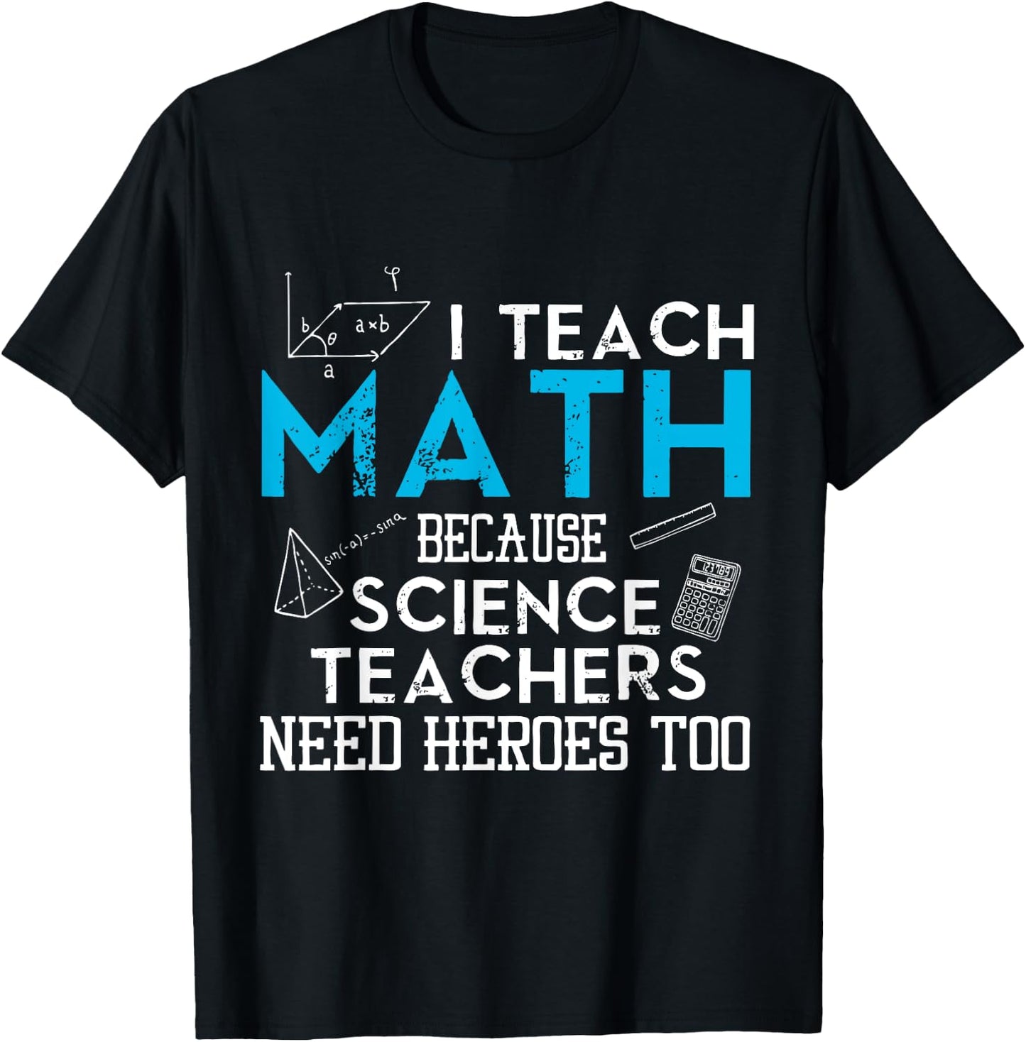 I Teach Math Because Science Teachers Need Heroes Too Men Women T-Shirt - T-Shirt | Black