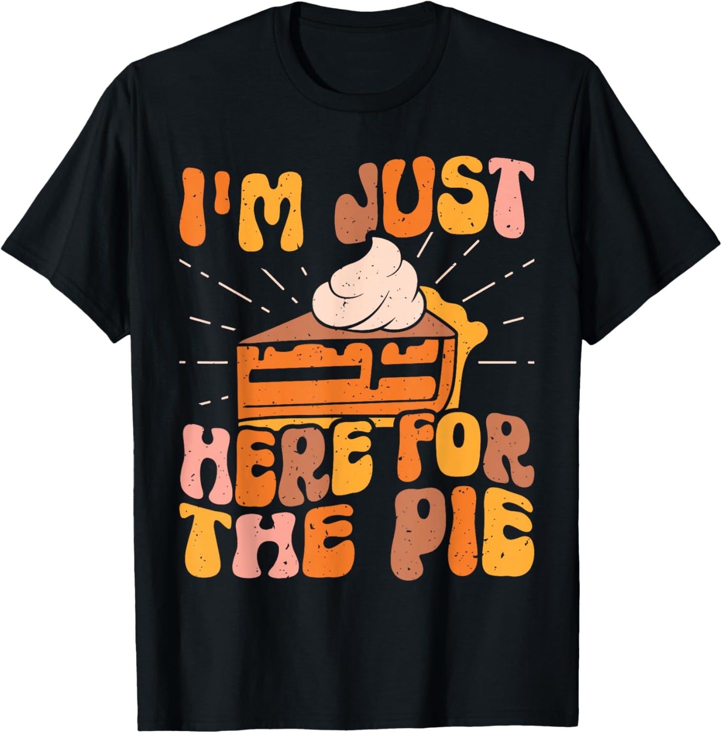 I'm Just Here for the Pie Pumpkin Pie Thanksgiving Day Funny T-Shirt - T-Shirt | Black