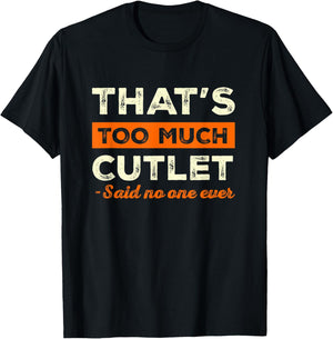 That's Too Much Cutlet Funny Meat Lover Humor Chicken Cutlet T-Shirt - T-Shirt | Black