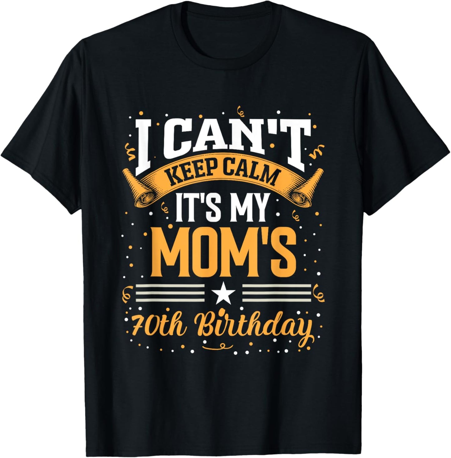 I Cant Keep Calm Its My Moms 70th Birthday Party Celebration T-Shirt - T-Shirt | Black