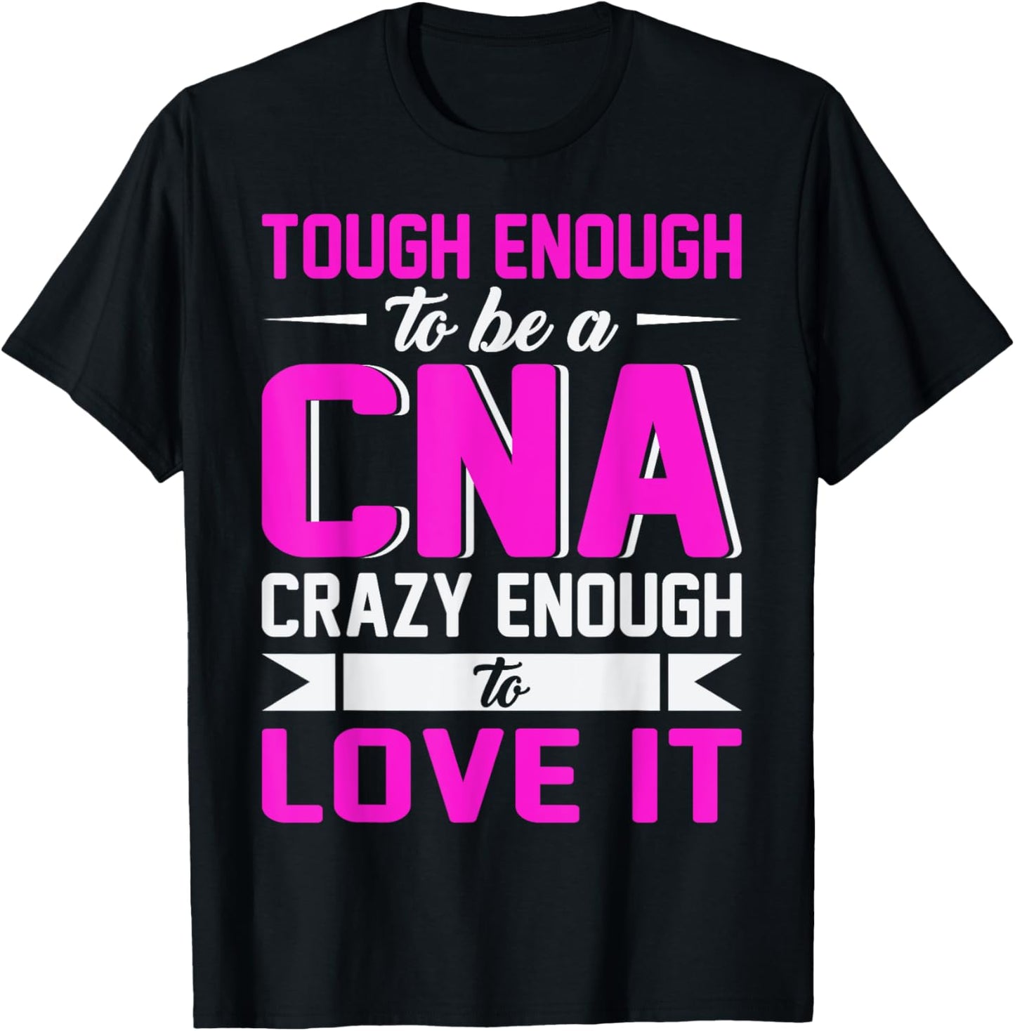 Tough Enough To Be A CNA Crazy Enough To Love It T-Shirt - T-Shirt | Black
