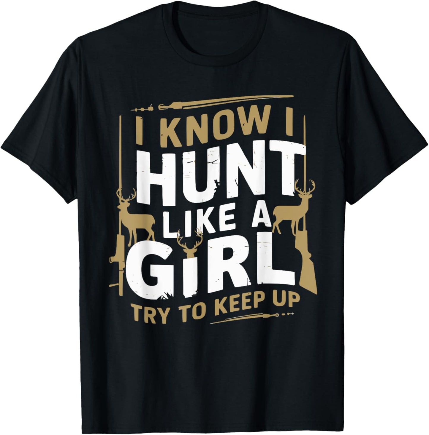 I Know I Hunt Like A Girl Try To Keep Up Funny Hunting T-Shirt - T-Shirt | Black