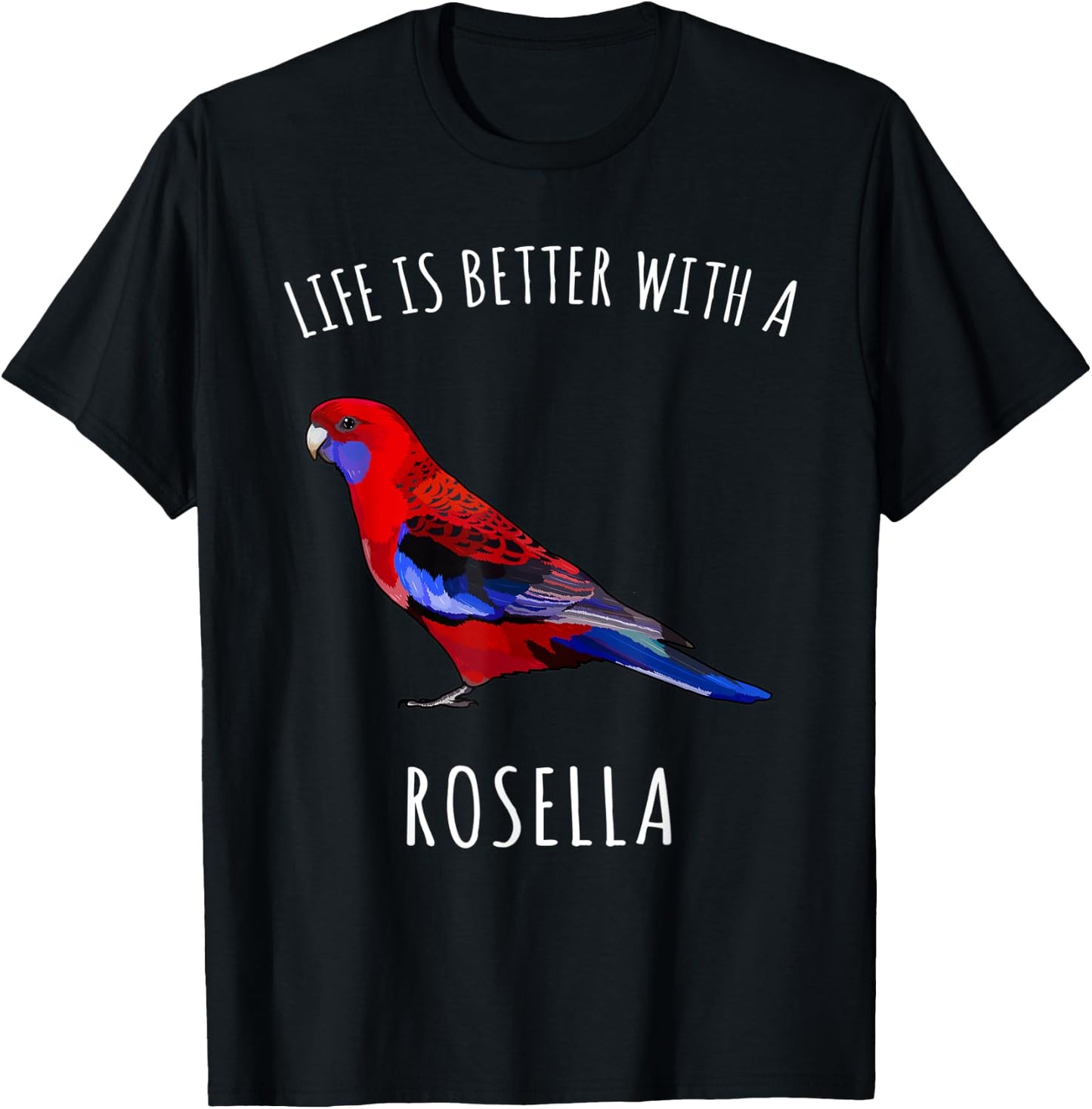 Life Is Better With A Rosella Bird Lover T-Shirt - T-Shirt | Black