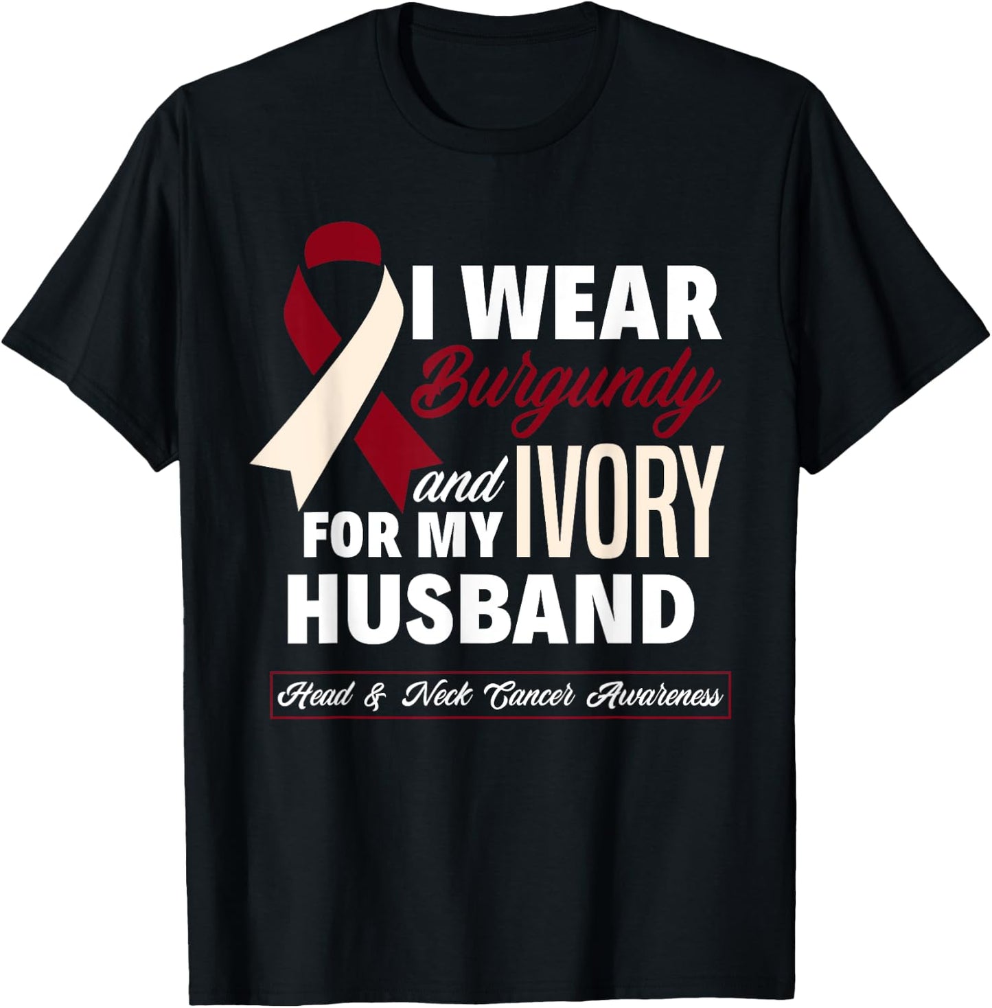 I Wear Burgundy & Ivory For My Husband Head & Neck Cancer T-Shirt - T-Shirt | Black