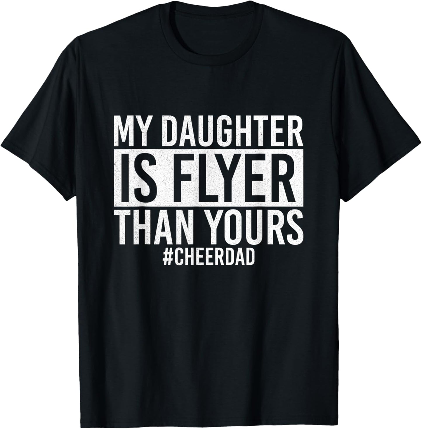 My Daughter Is Flyer Than Yours Cheer Dad Funny Cheerleading T-Shirt - T-Shirt | Black