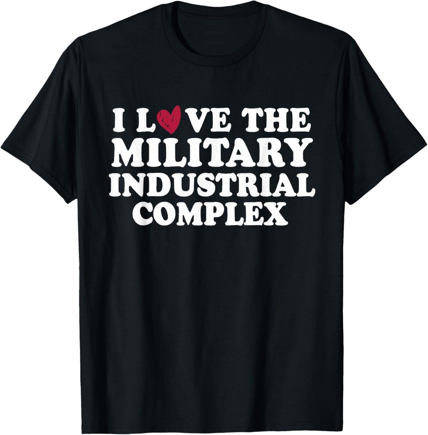 I Love Military Industrial Complex T-Shirt - T-Shirt | Black