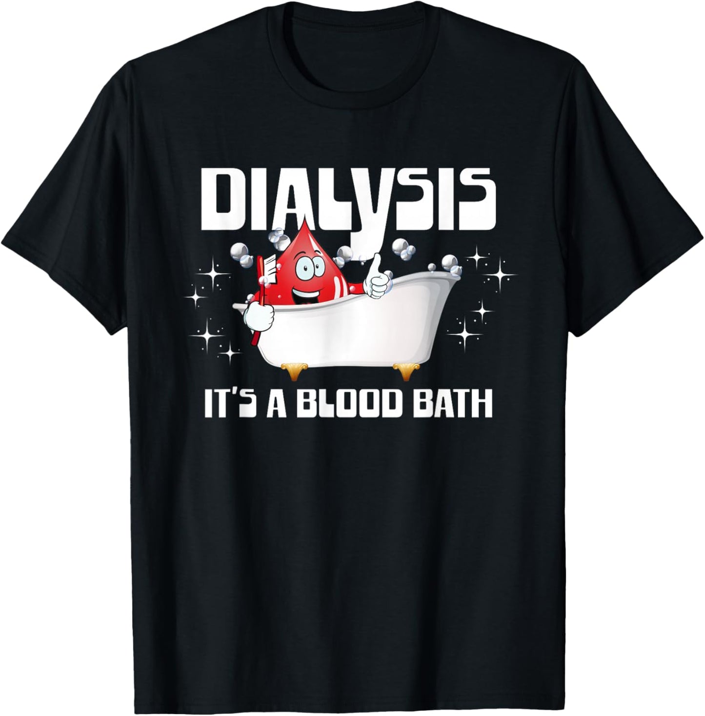 Dialysis It's A Blood Bath a Funny Dialysis Patient or Nurse T-Shirt - T-Shirt | Black