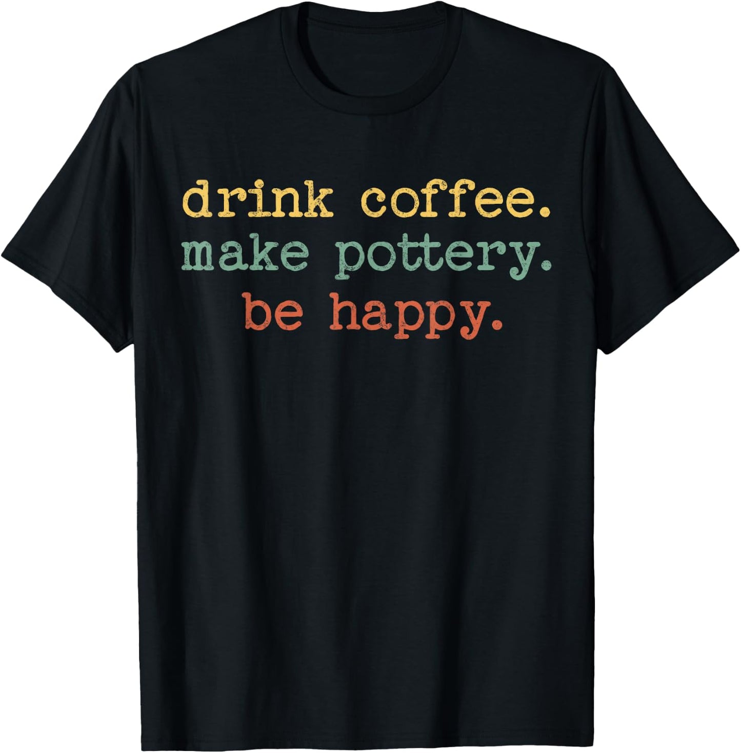 Drink Coffee Make Pottery Be Happy Vintage Retro Funny Text T-Shirt - T-Shirt | Black