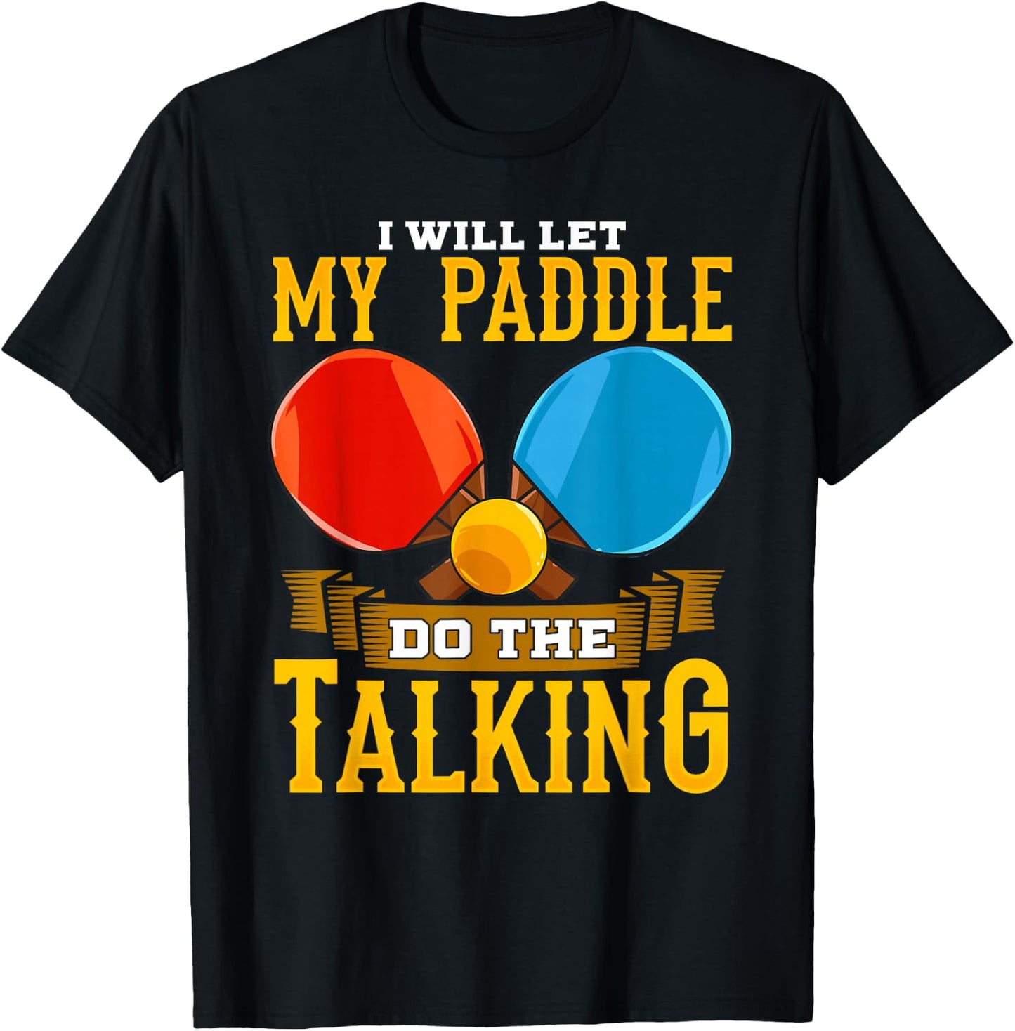 I Will Let My Paddle Do The Talking Table Tennis Ping-Pong T-Shirt - T-Shirt | Black
