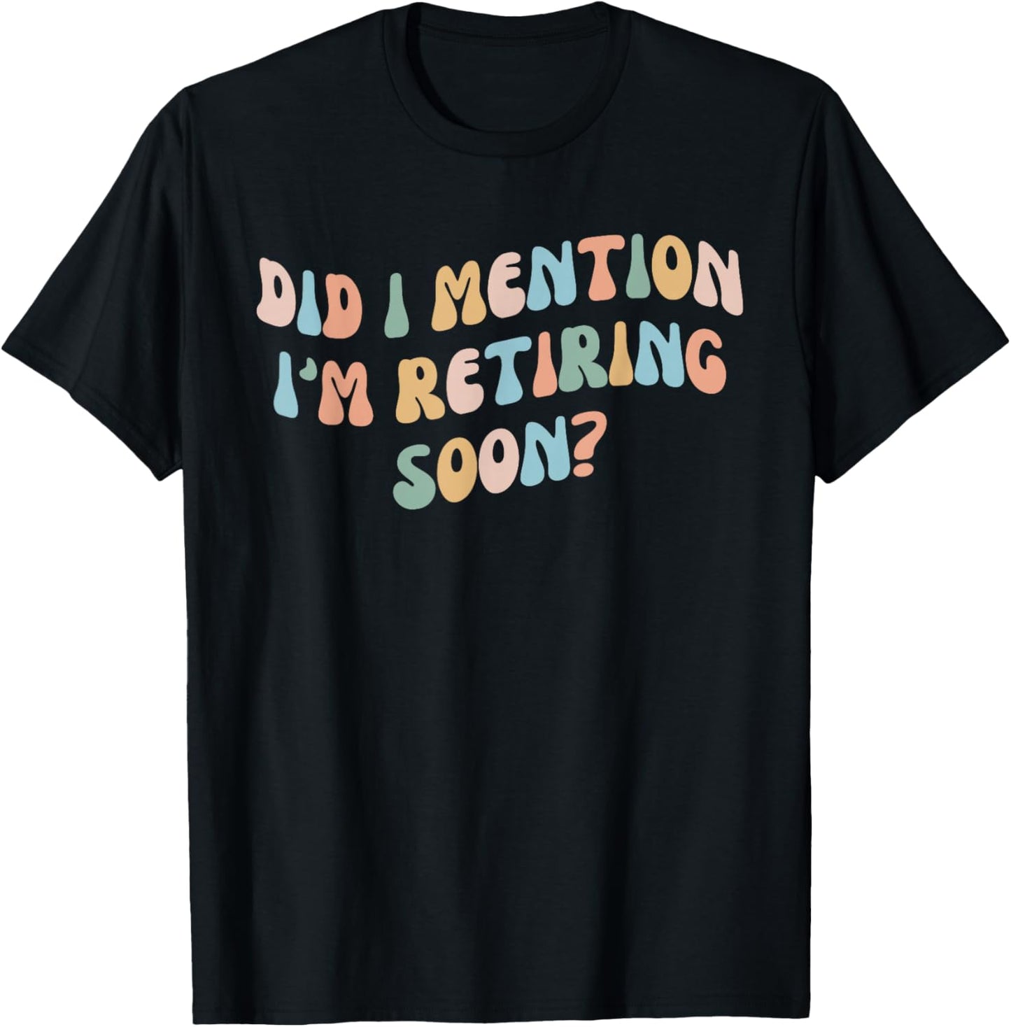 Did I Mention I'm Retiring Soon Funny Retirement 2024 T-Shirt - T-Shirt | Black