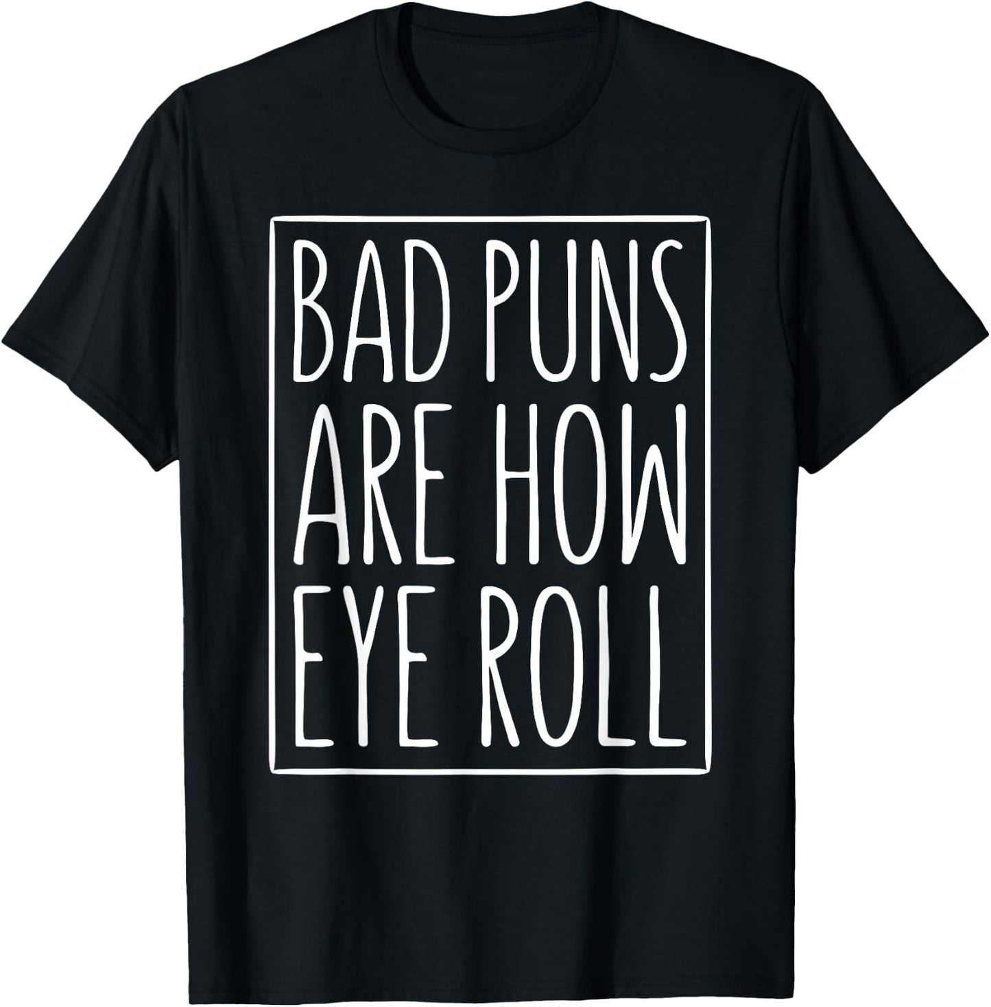 Bad Puns Are How Eye Roll Shirt Men Women Kids Sarcastic T-Shirt - T-Shirt | Black