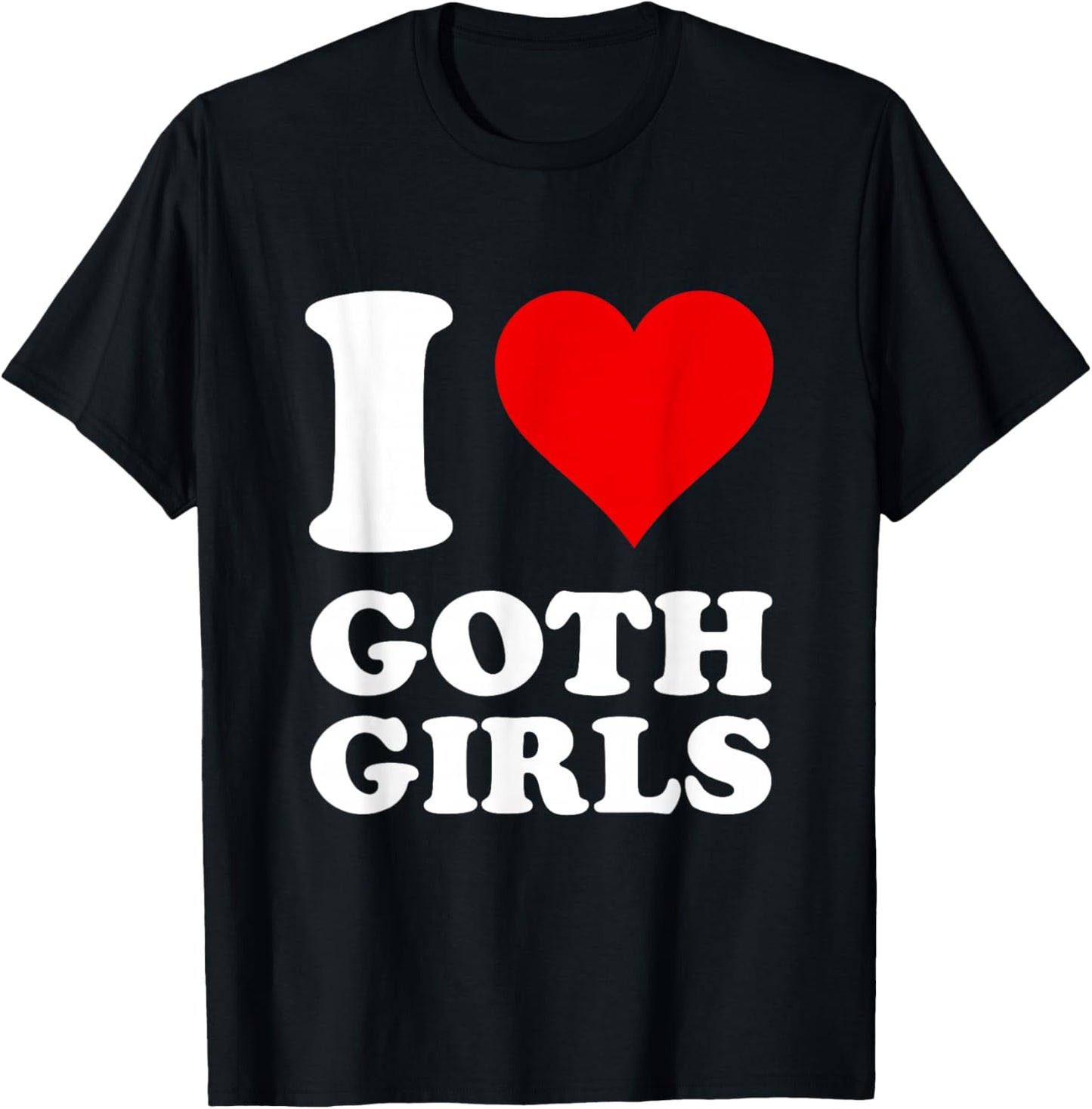 I Love Goth Girls T-Shirt - T-Shirt | Black