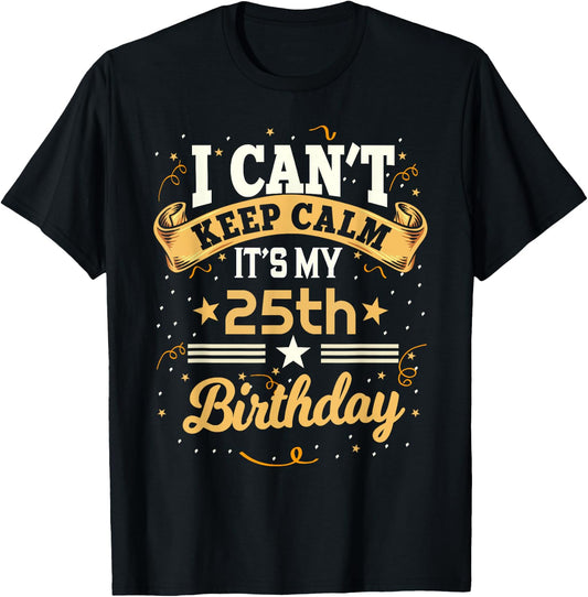 25 Year Old shirt I Can't Keep Calm It's My 25th Birthday T-Shirt - T-Shirt | Black