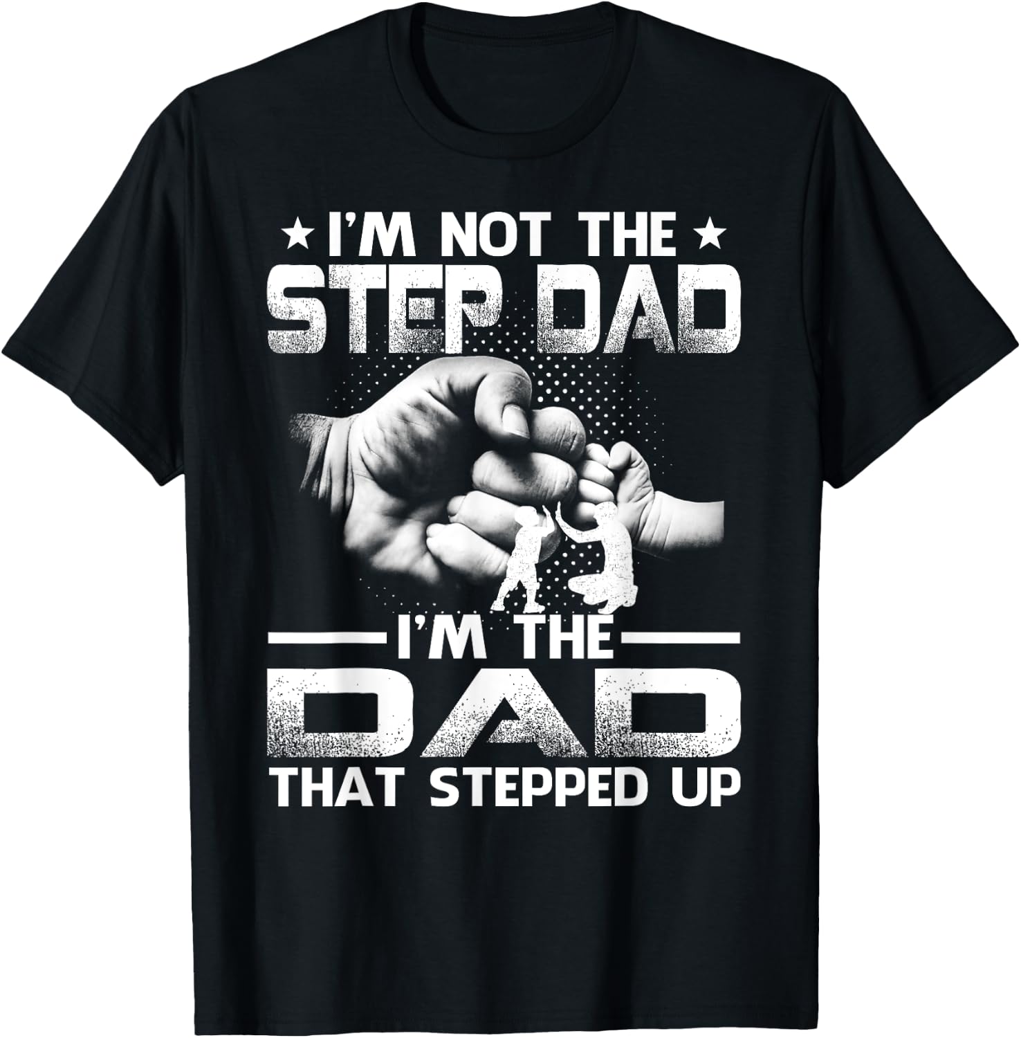 I'm Not The Stepdad I'm The Dad That Stepped Up T-Shirt - T-Shirt | Black