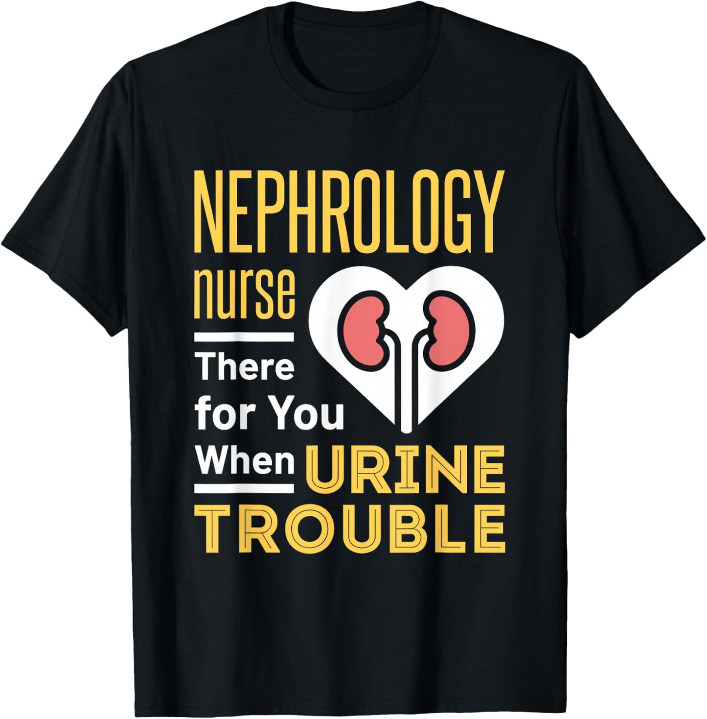 Nephrology Nurse Nursing Dialysis Funny When Urine Trouble T-Shirt - T-Shirt | Black