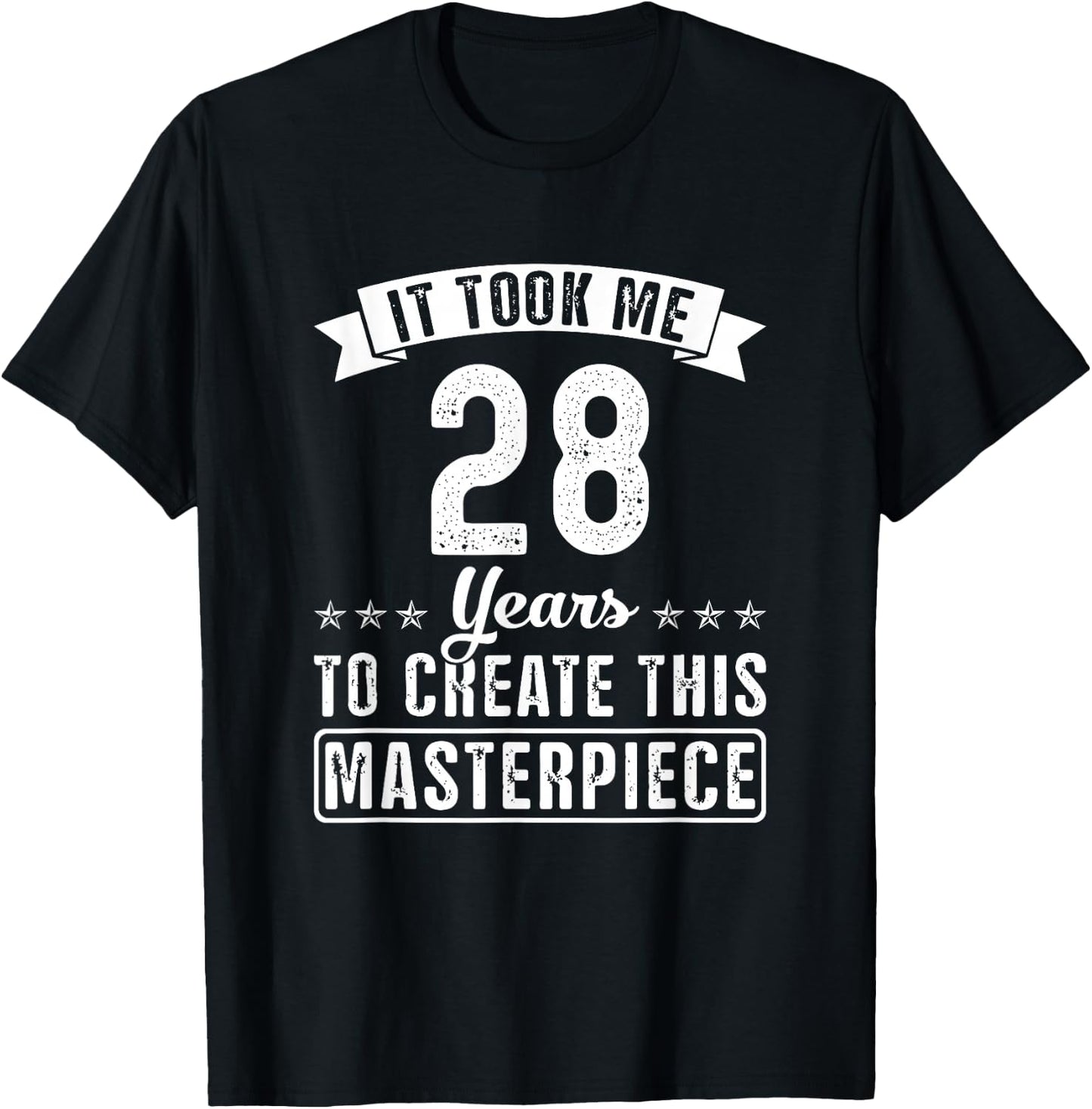 It Took Me 28 Years To Create This Masterpiece Funny Saying T-Shirt - T-Shirt | Black