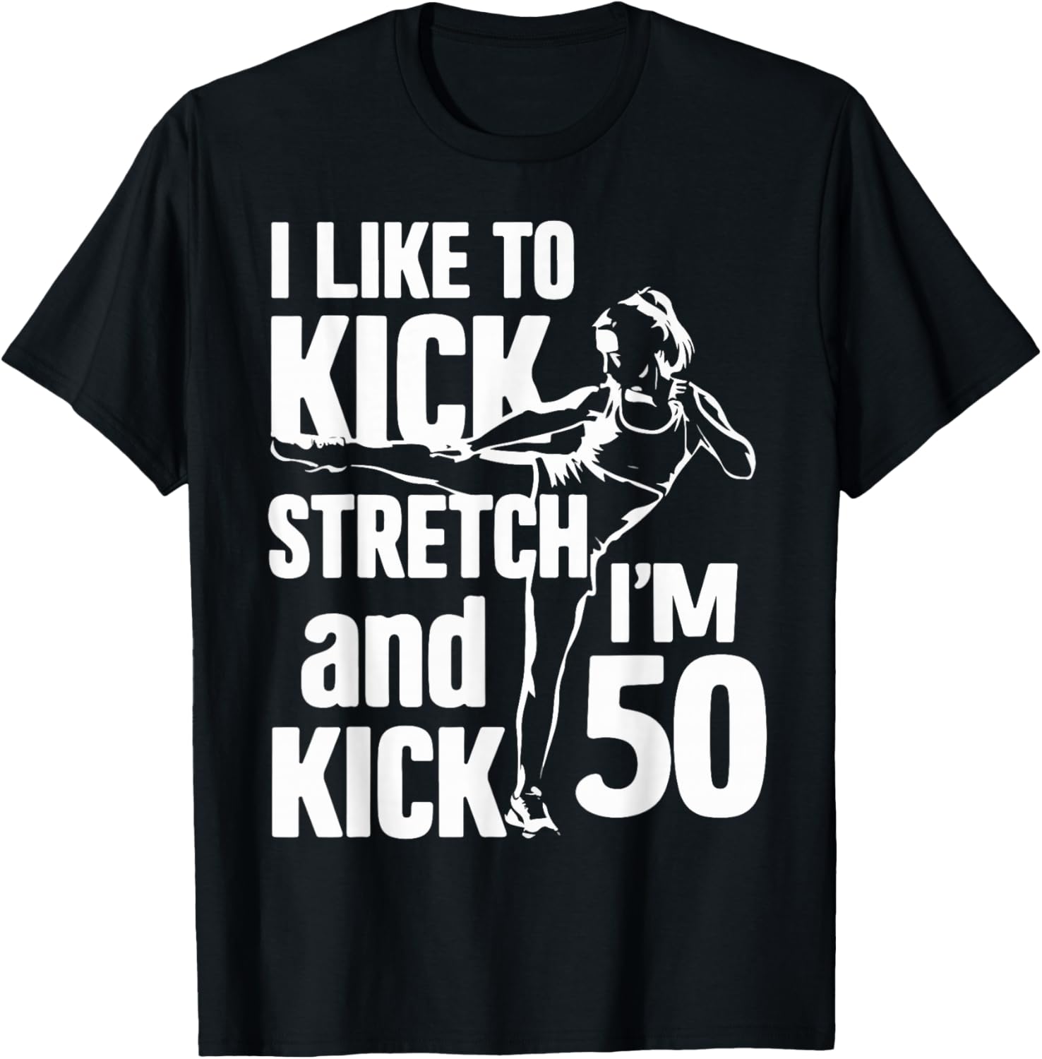 I Like To Kick Stretch And Kick I'm 50 - 50th T-Shirt - T-Shirt | Black