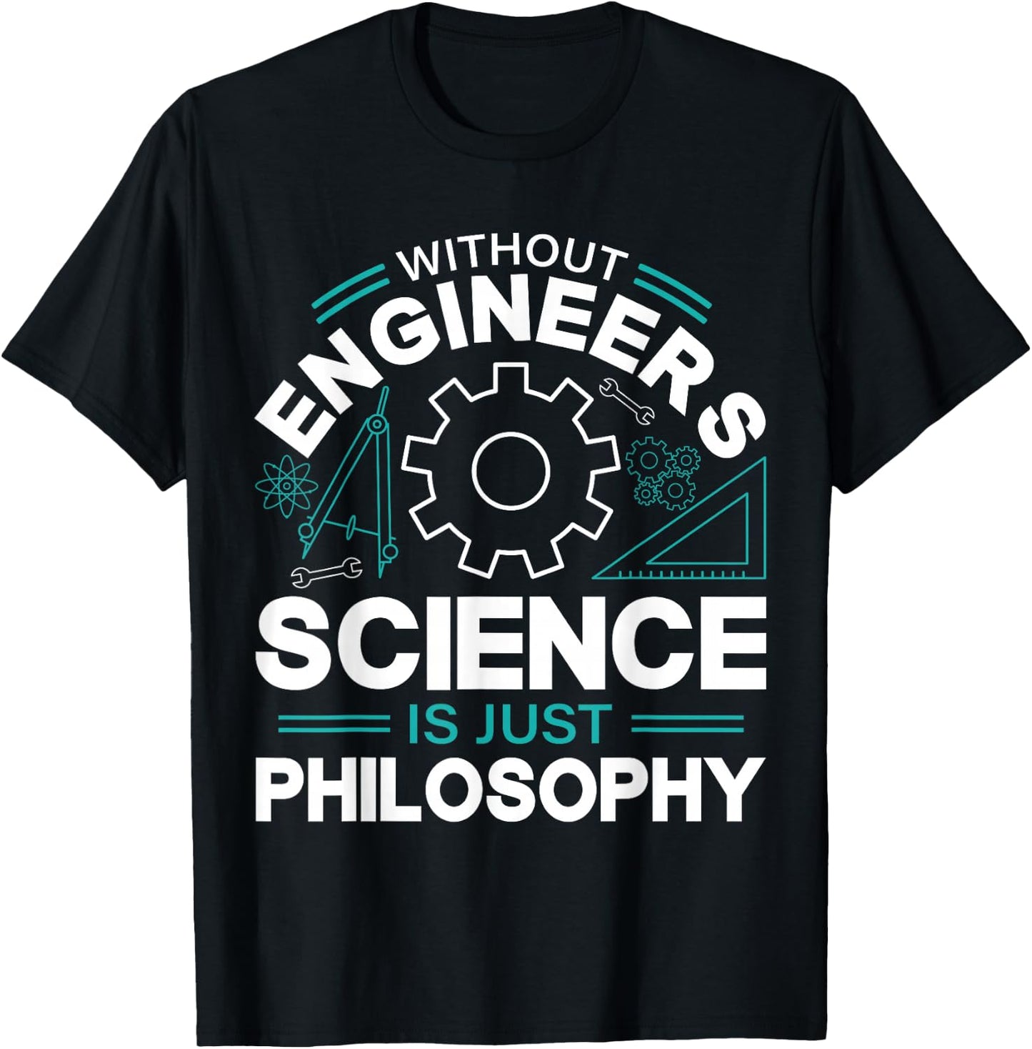 Without Engineers Science Is Just Philosophy T-Shirt - T-Shirt | Black