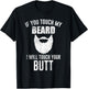 Beard Lovers - If You Touch My Beard I Will Touch Your Butt T-Shirt - T-Shirt | Black