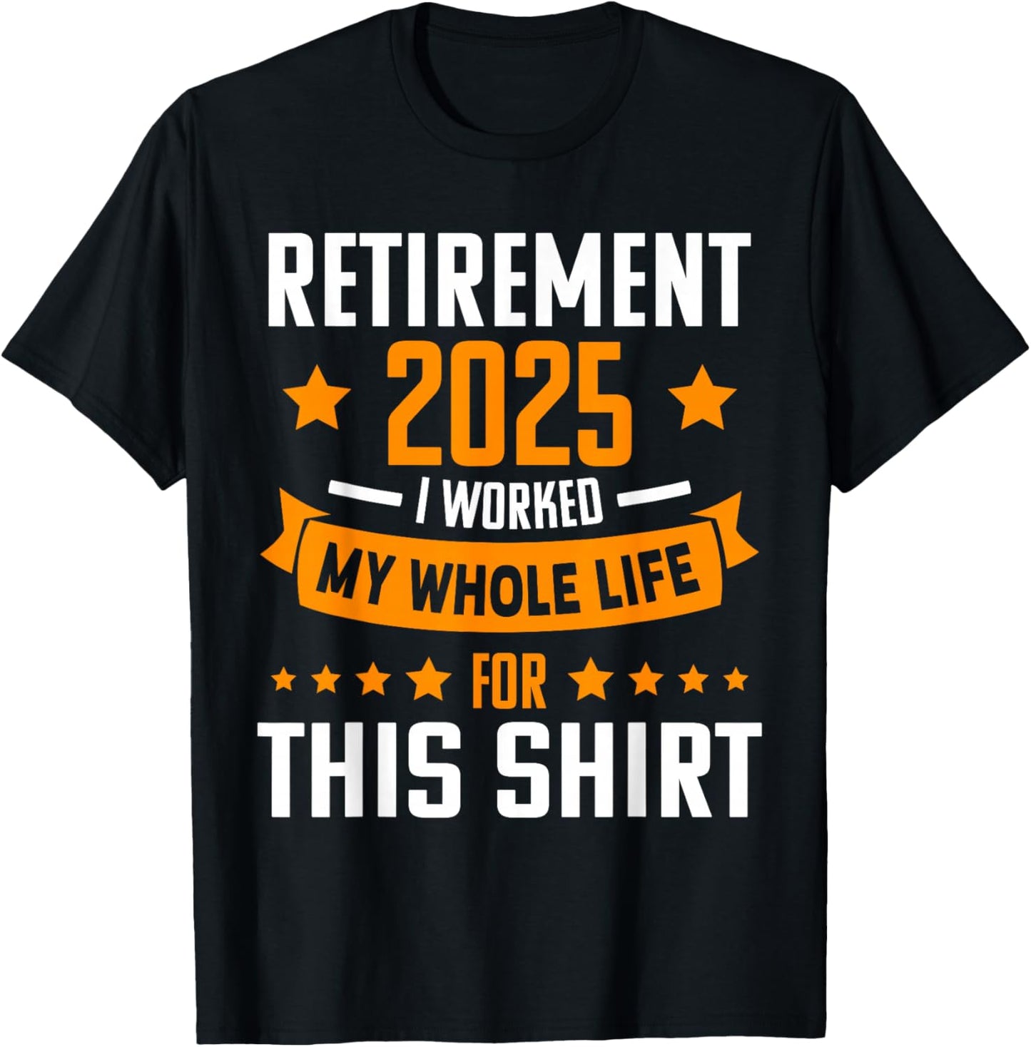 RETIREMENT 2025 I WORKED MY WHOLE LIFE FOR THIS SHIRT Retire T-Shirt - T-Shirt | Black