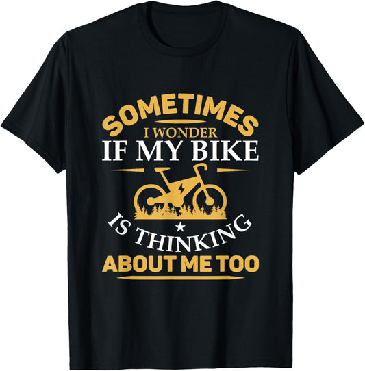 Sometimes I Wonder If My Bike is Thinking About Me Too T-Shirt - T-Shirt | Black