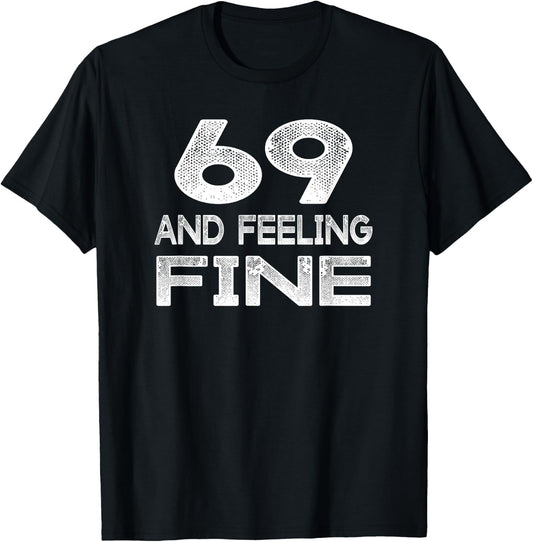 69 And Feeling Fine Sixty Nine Birthday T-Shirt - T-Shirt | Black