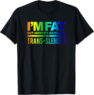 I'm Fat But Identify As Skinny I'm Trans-Slender T-Shirt - T-Shirt | Black