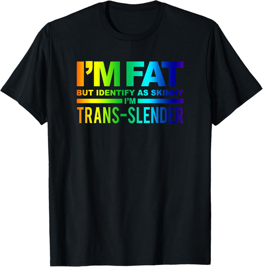 I'm Fat But Identify As Skinny I'm Trans-Slender T-Shirt - T-Shirt | Black