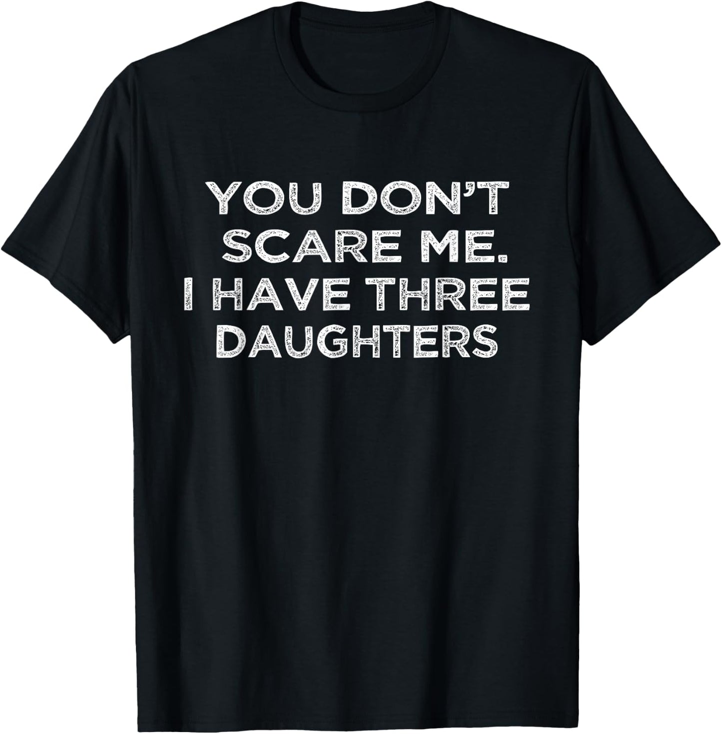 You Don't Scare Me I Have Three Daughters Gifts for Dad Mom T-Shirt - T-Shirt | Black