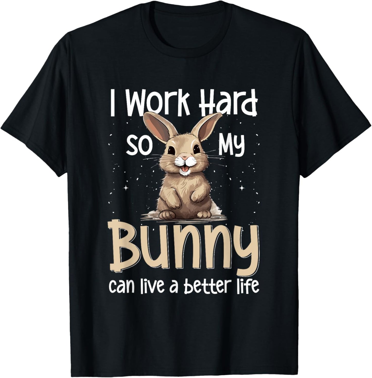 Bunny Rabbit Pet - I Work Hard So My Bunny Can Live A Better T-Shirt - T-Shirt | Black
