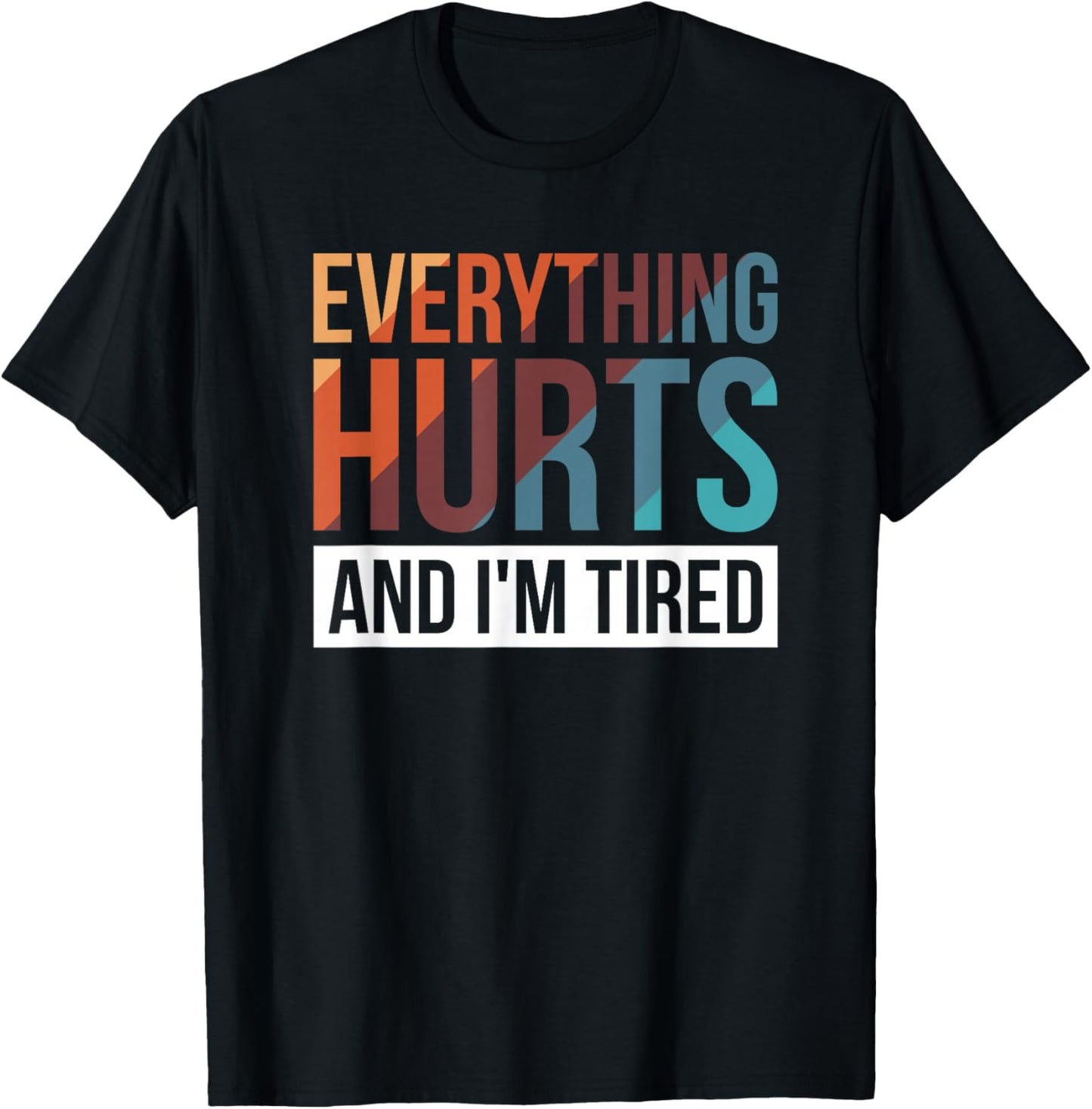Everything Hurts And I'm Tired T-Shirt - T-Shirt | Black