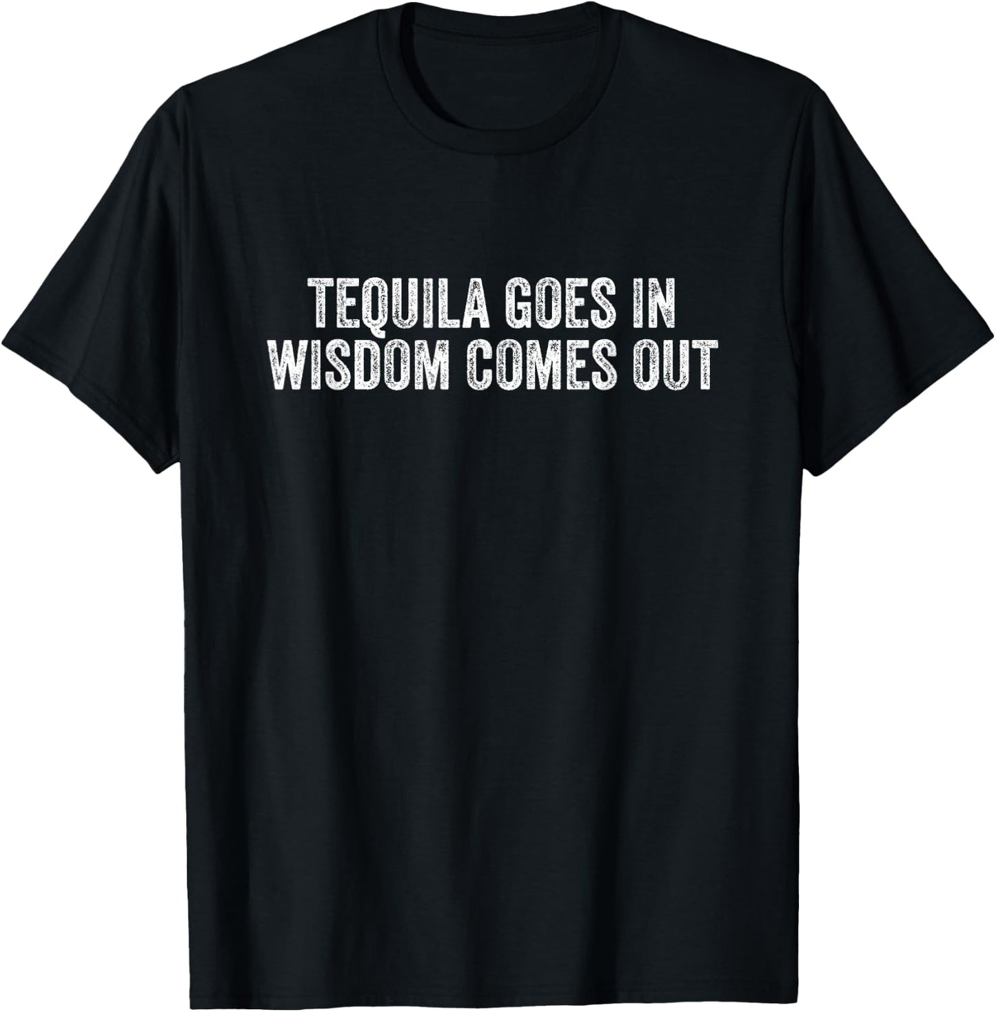 Tequila Goes In Wisdom Comes Out T-Shirt - T-Shirt | Black