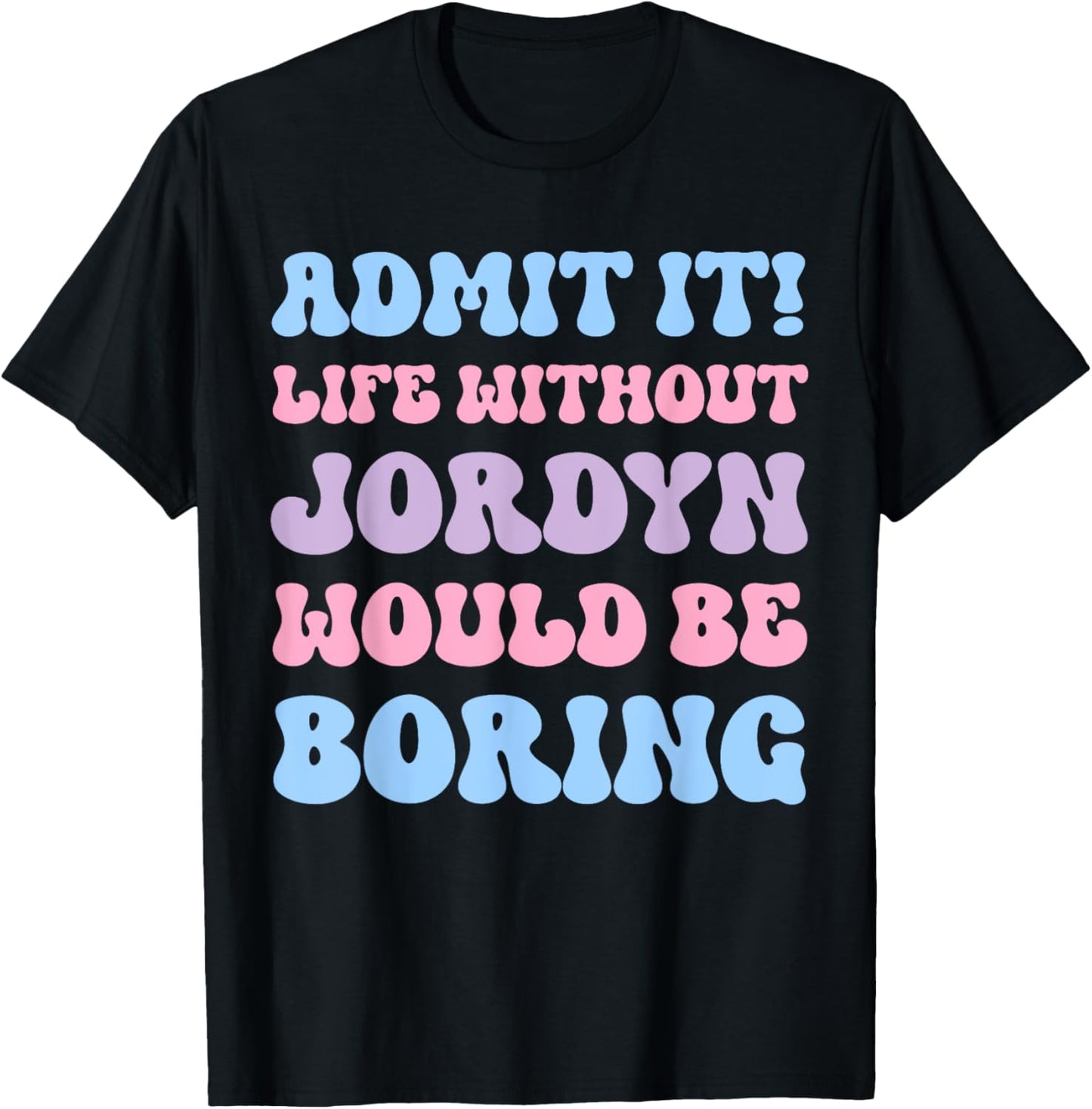 Admit It Life Without Jordyn Would Be Boring Funny Birthday T-Shirt - T-Shirt | Black