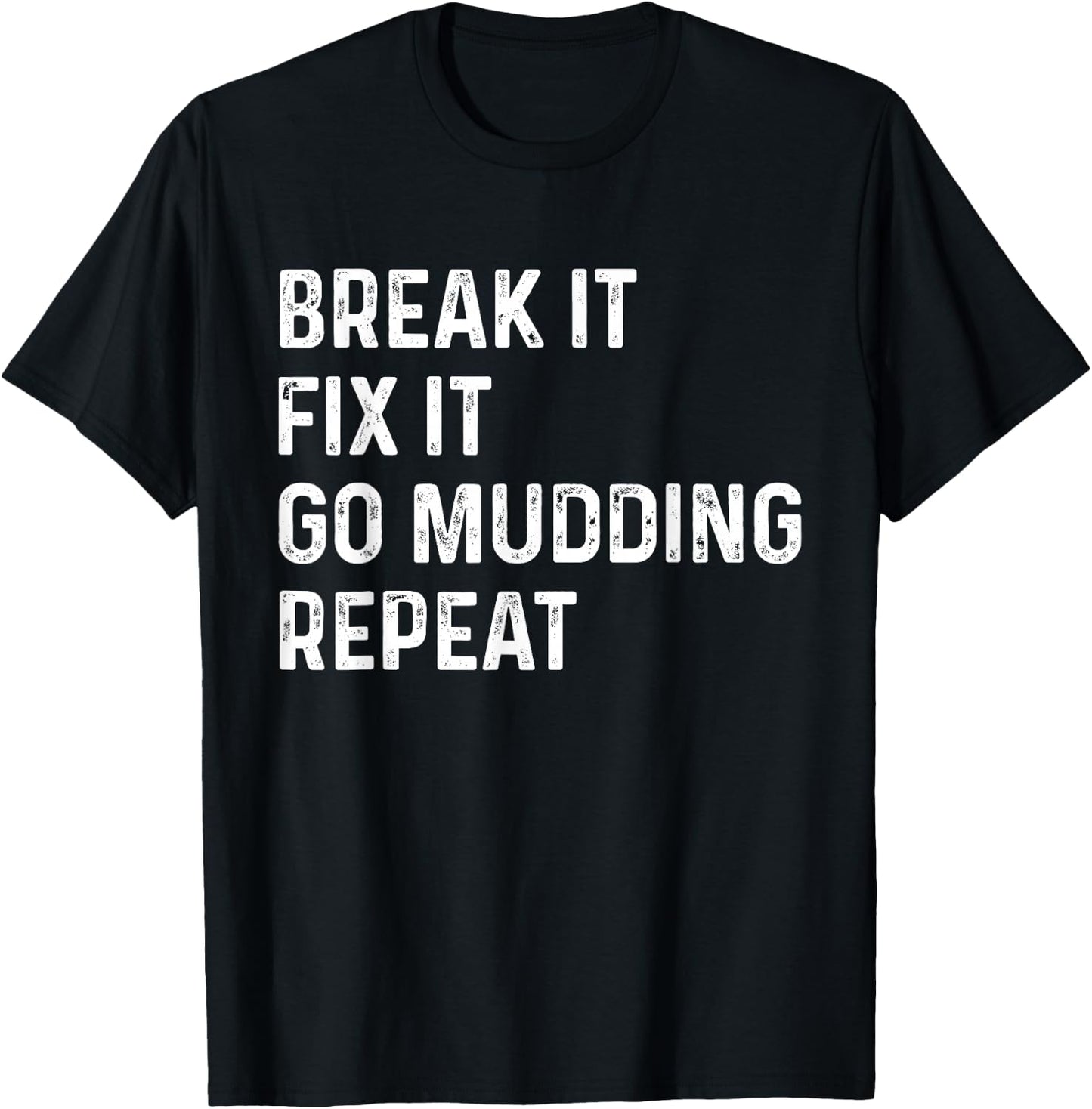 Break It Fix It Go Mudding Repeat ATV Bike Truck Mud Bogging T-Shirt - T-Shirt | Black
