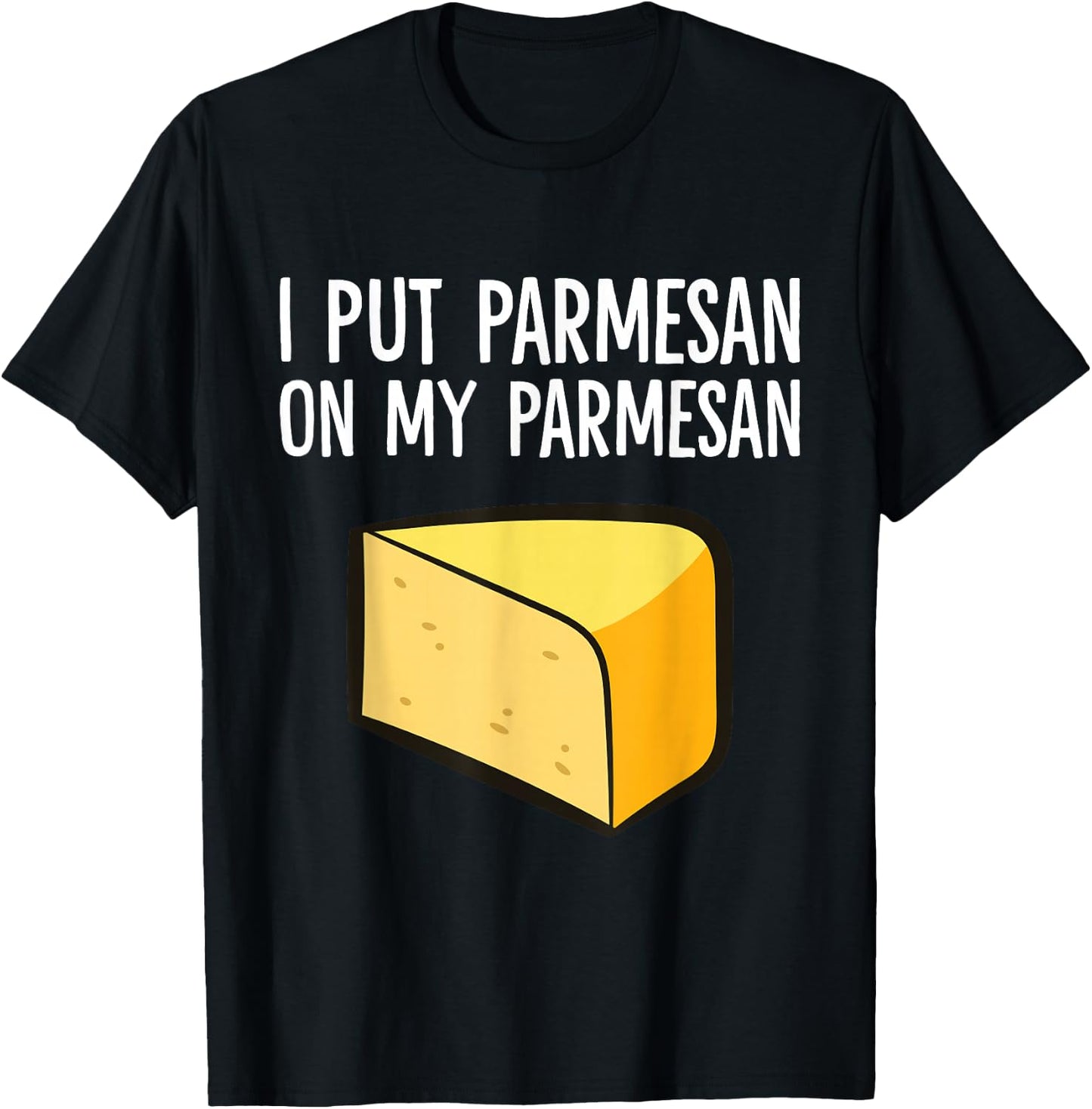 I Put Parmesan On My Parmesan Funny Parmesan Cheese Lover T-Shirt - T-Shirt | Black