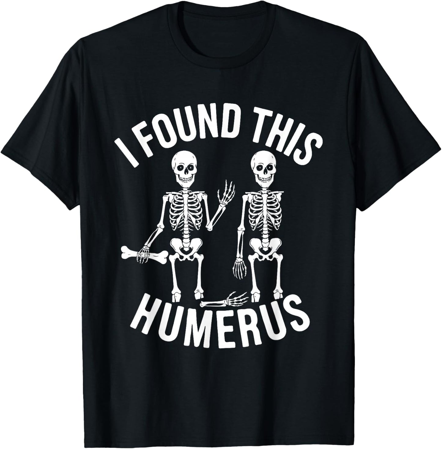 Halloween Skeleton I Found Humerus Funny Costume Men Women T-Shirt - T-Shirt | Black