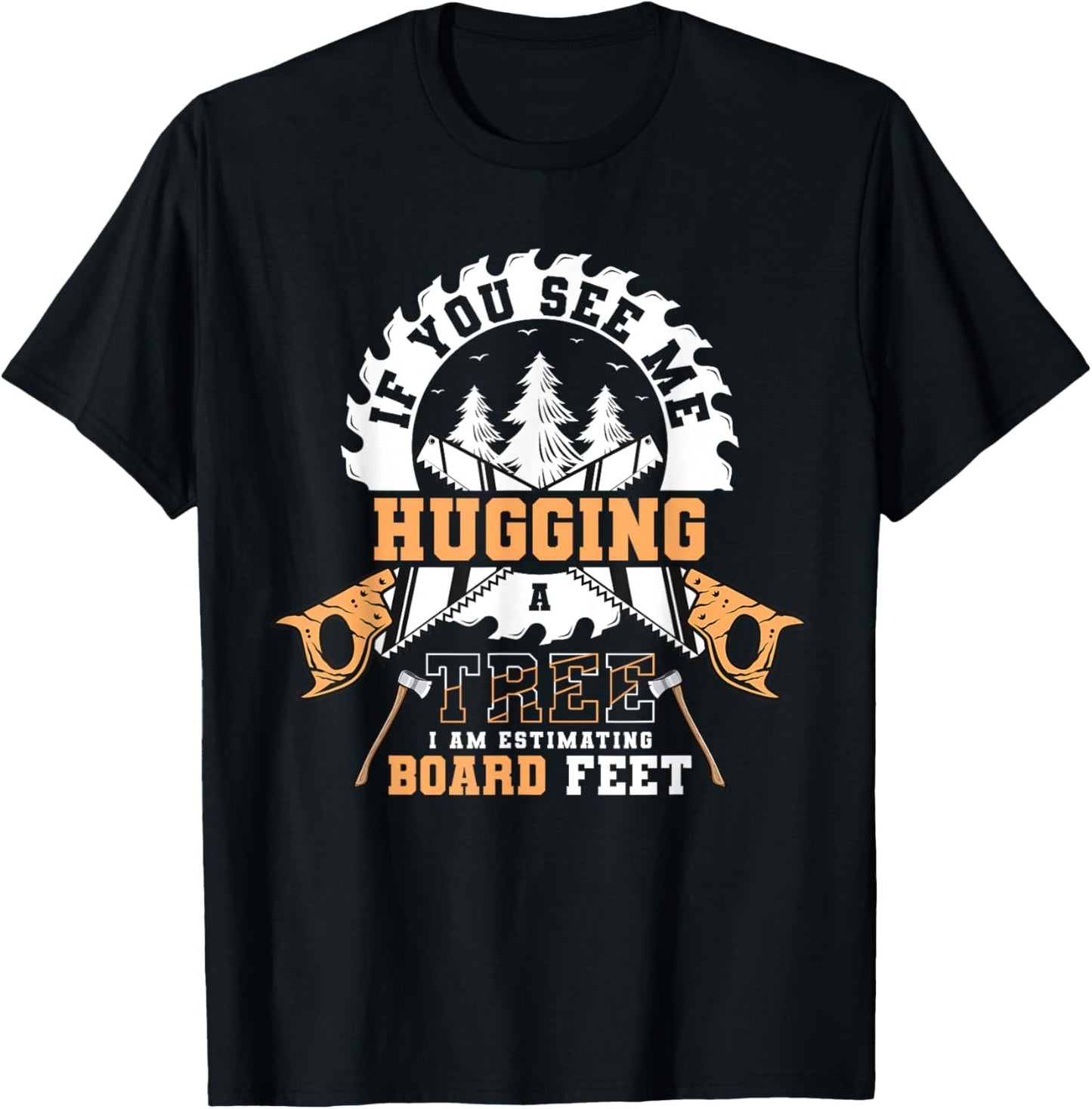 If You See Me Hugging Tree Board Feet Woodworking Lumberjack T-Shirt - T-Shirt | Black