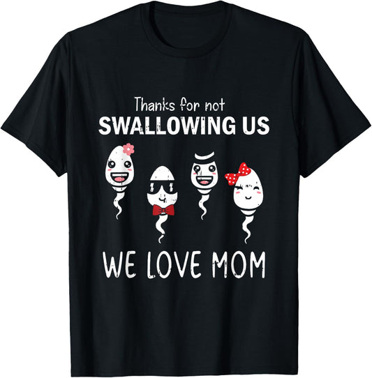 Thanks For Not Swallowing Us Mothers Day Funny We Love Mom T-Shirt - T-Shirt | Black