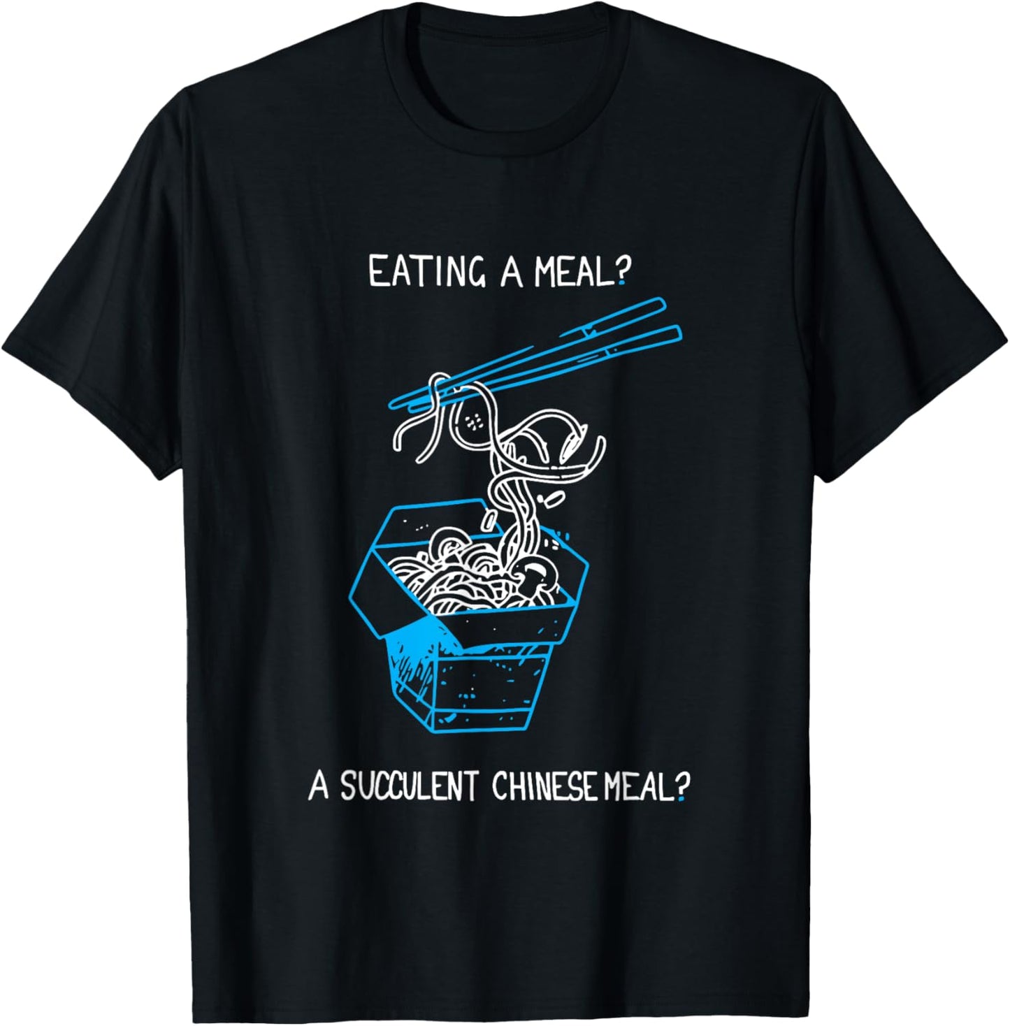 Funny Eating A Meal? A Succulent Chinese Meal? T-Shirt - T-Shirt | Black