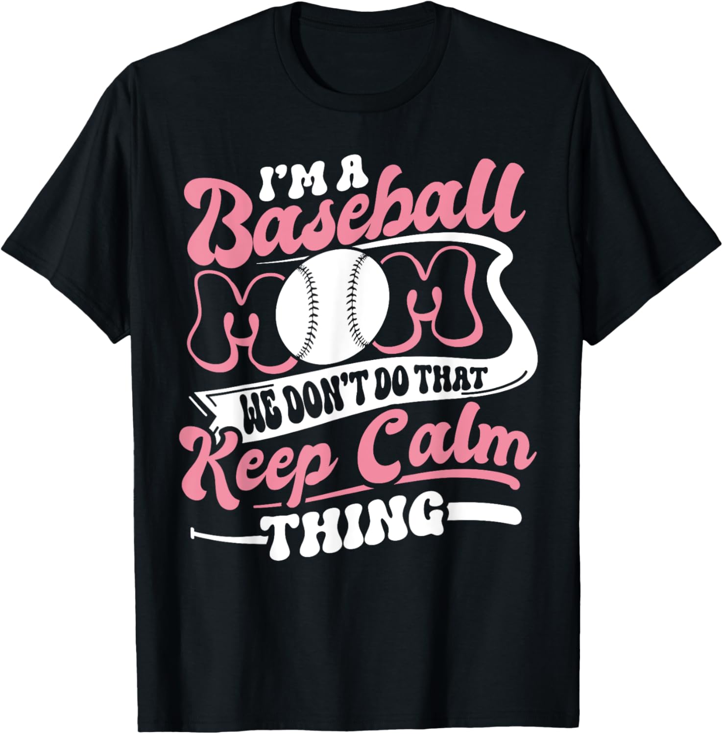 I'm a Baseball Mom We Don't Do That Keep Calm Thing Funny T-Shirt - T-Shirt | Black