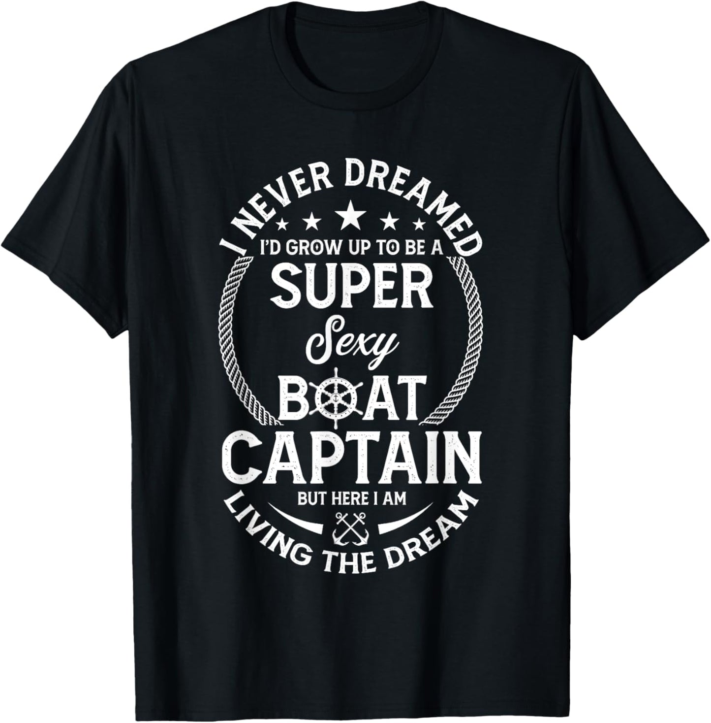 I Never Dreamed I'd Grow Up To Be A Super Sexy Boat Captain T-Shirt - T-Shirt | Black
