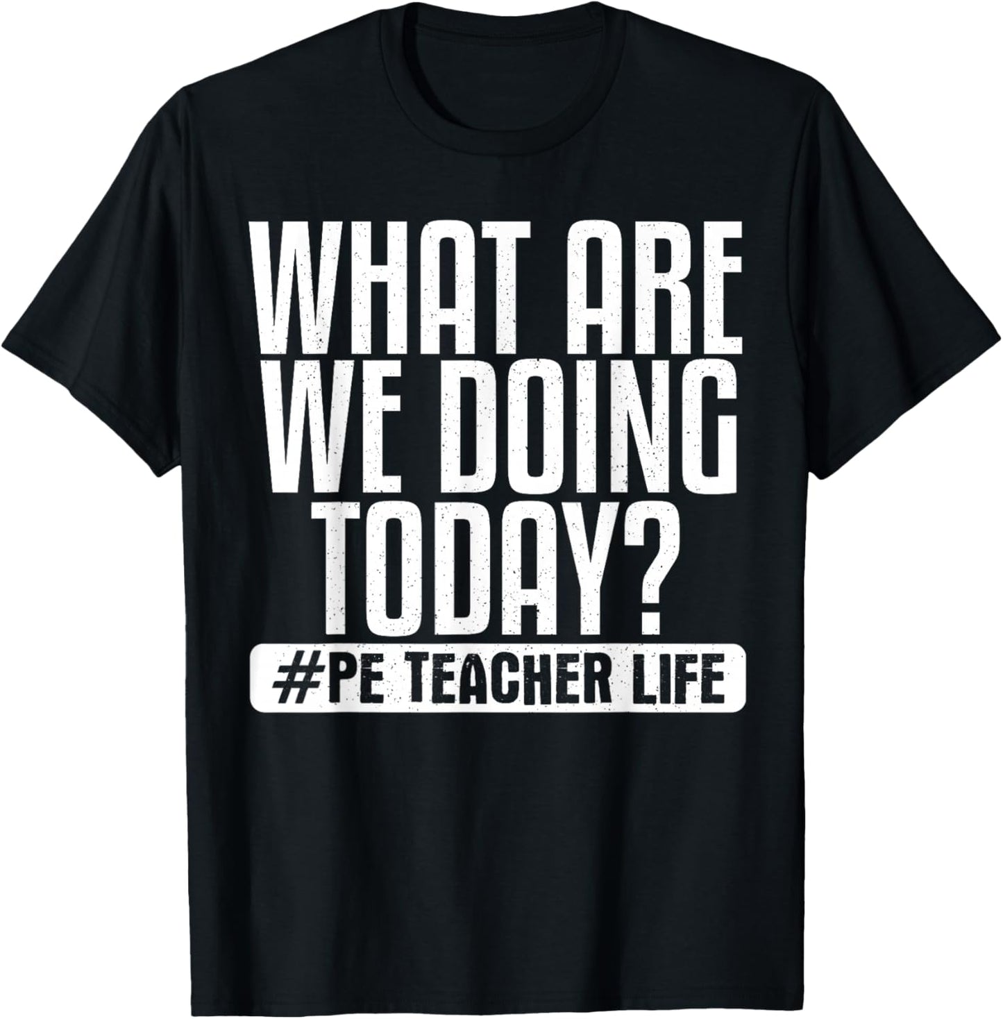 What Are We Doing Today? #PE Teacher Life T-Shirt - T-Shirt | Black