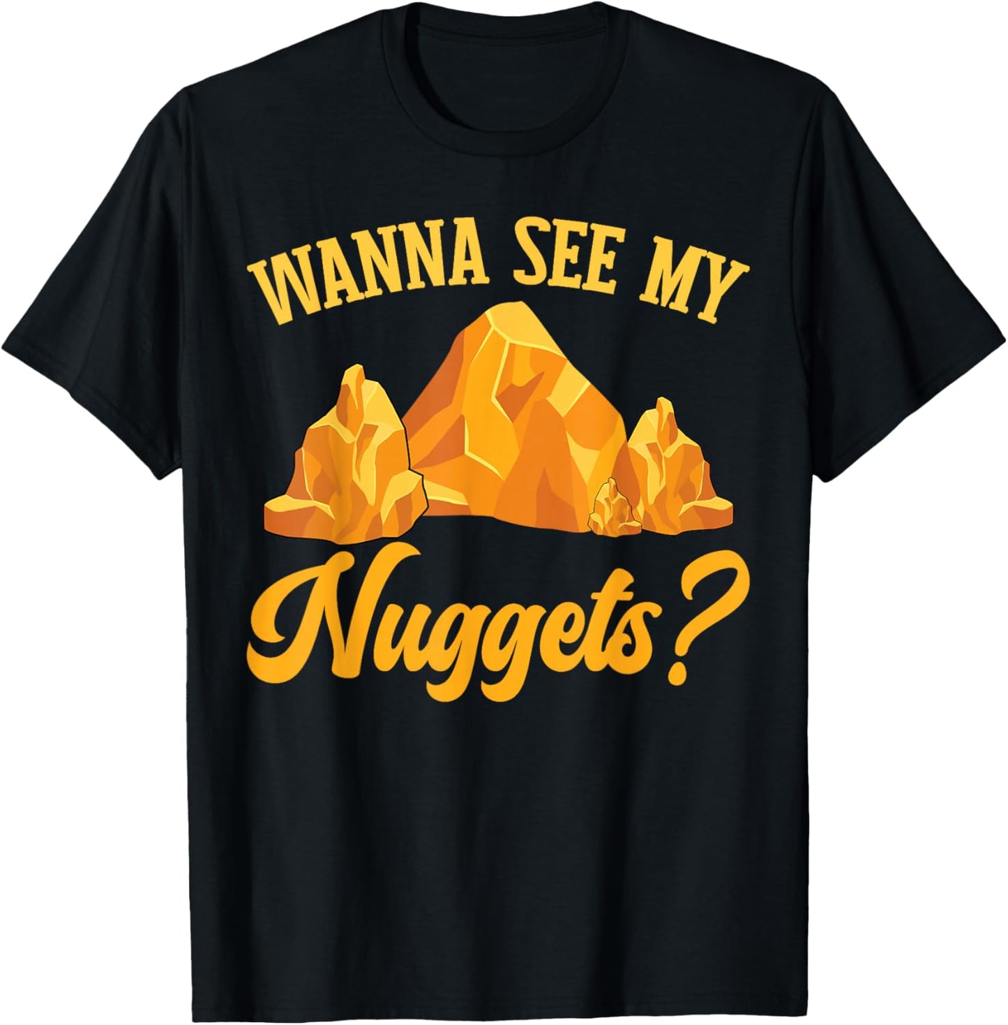 Funny Gold Panning Gold Prospectors Wanna See My Nuggets? T-Shirt - T-Shirt | Black