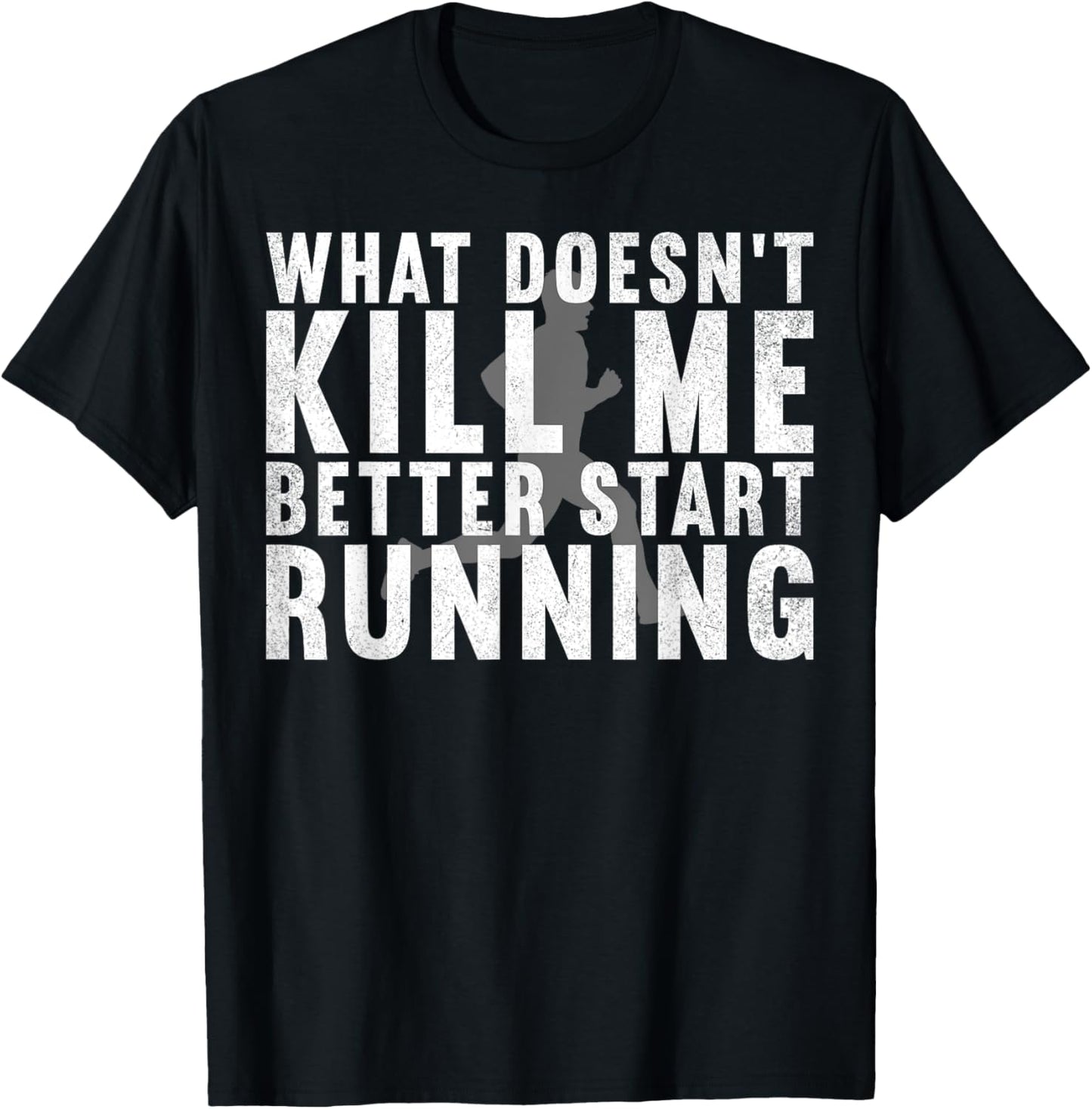 What Doesn't Kill Me Better Start Running Gym Workout T-Shirt - T-Shirt | Black