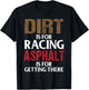 Dirt is for Racing Asphalt is For Getting There Racetrack T-Shirt - T-Shirt | Black