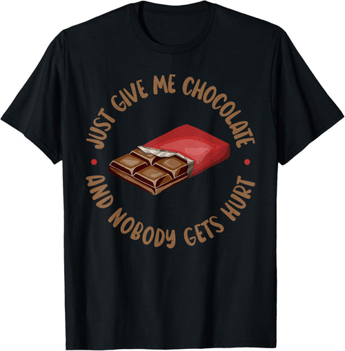 Just give me Chocolate and nobody gets Hurt Chocolate Lover