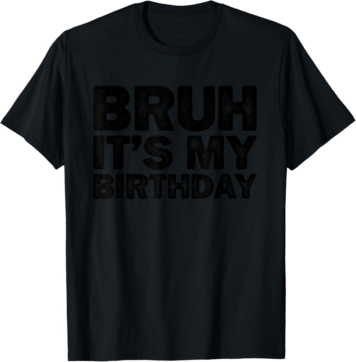Bruh It's My Birthday Funny Birthday T-Shirt - T-Shirt | Black